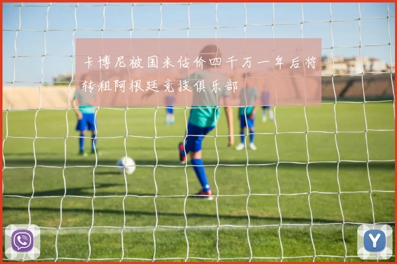卡博尼被国米估价四千万一年后将转租阿根廷竞技俱乐部