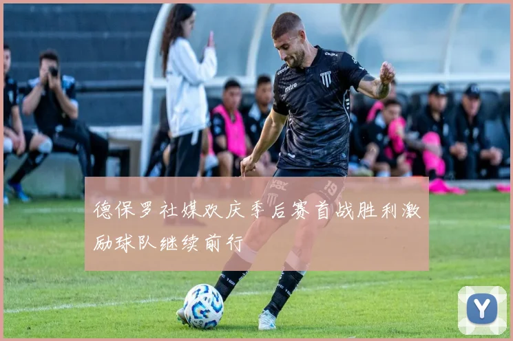 德保罗社媒欢庆季后赛首战胜利激励球队继续前行