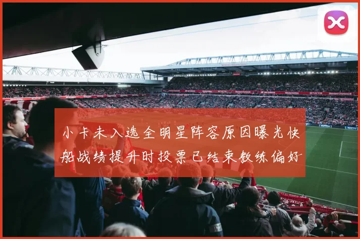 小卡未入选全明星阵容原因曝光快船战绩提升时投票已结束教练偏好影响选人