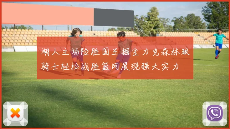 湖人主场险胜国王掘金力克森林狼骑士轻松战胜篮网展现强大实力