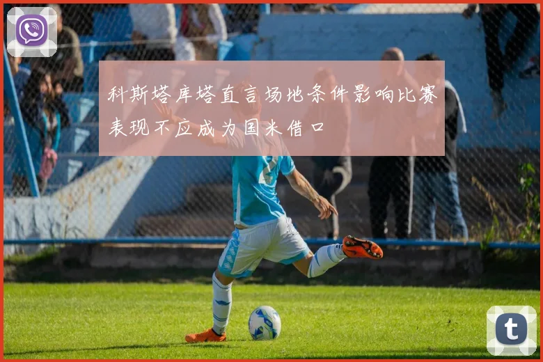科斯塔库塔直言场地条件影响比赛表现不应成为国米借口